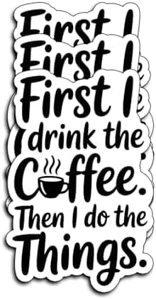 Three waterproof vinyl stickers reading 'First I Drink The Coffee Then I Do The Things'
