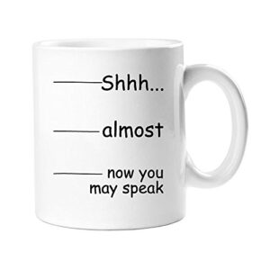 Shhh - Almost - Now You May Speak Coffee Mug
